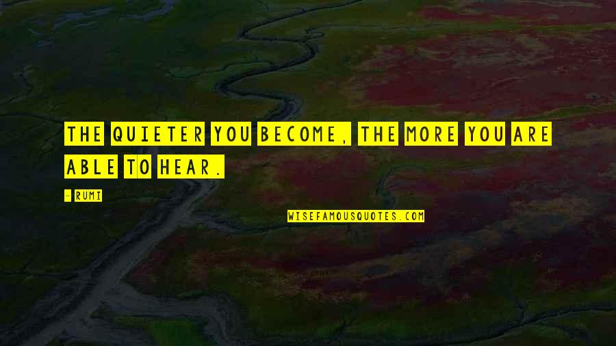 Quieter Quotes By Rumi: The quieter you become, the more you are