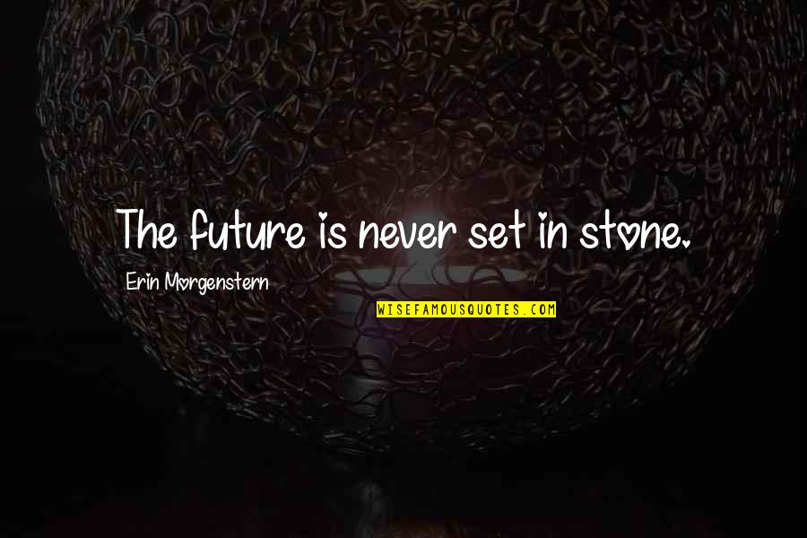 Quieting Your Mind Quotes By Erin Morgenstern: The future is never set in stone. Quieting Your Mind Quotes By Erin Morgenstern: The future is never set in stone.