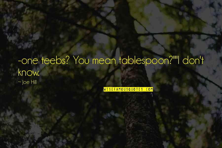 Quietley Quotes By Joe Hill: -one teebs? You mean tablespoon?""I don't know.