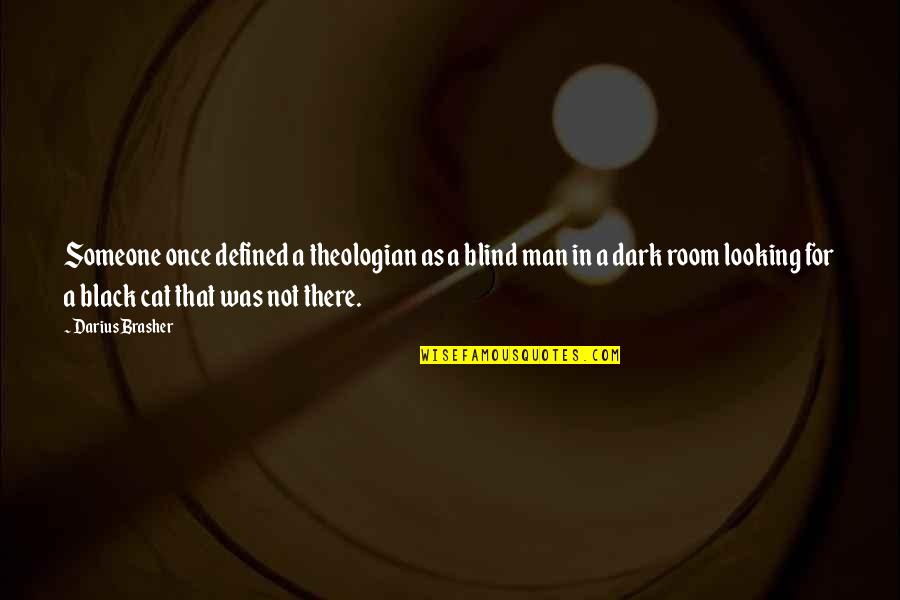 Quietly Brilliant Quotes By Darius Brasher: Someone once defined a theologian as a blind Quietly Brilliant Quotes By Darius Brasher: Someone once defined a theologian as a blind