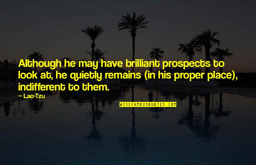 Quietly Brilliant Quotes By Lao-Tzu: Although he may have brilliant prospects to look Quietly Brilliant Quotes By Lao-Tzu: Although he may have brilliant prospects to look