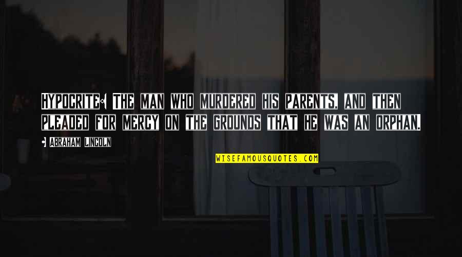 Quietly Confident Person Quote Quotes By Abraham Lincoln: Hypocrite: The man who murdered his parents, and Quietly Confident Person Quote Quotes By Abraham Lincoln: Hypocrite: The man who murdered his parents, and