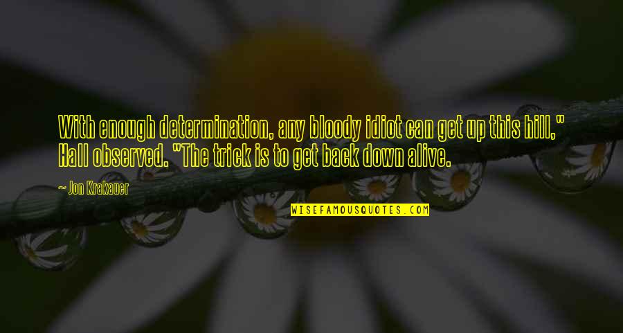 Quietly Confident Person Quote Quotes By Jon Krakauer: With enough determination, any bloody idiot can get Quietly Confident Person Quote Quotes By Jon Krakauer: With enough determination, any bloody idiot can get