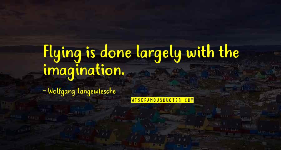 Quietly Confident Quotes By Wolfgang Langewiesche: Flying is done largely with the imagination. Quietly Confident Quotes By Wolfgang Langewiesche: Flying is done largely with the imagination.
