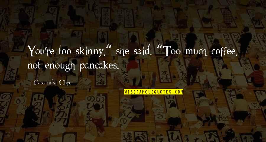 Quietly Hurting Quotes By Cassandra Clare: You're too skinny," she said. "Too much coffee,