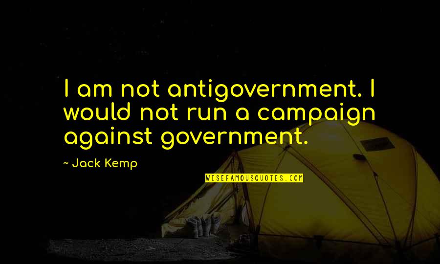 Quietly Hurting Quotes By Jack Kemp: I am not antigovernment. I would not run