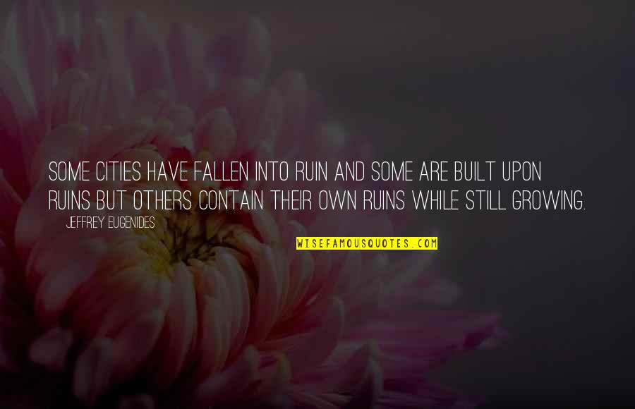 Quietly Successful Quotes By Jeffrey Eugenides: Some cities have fallen into ruin and some