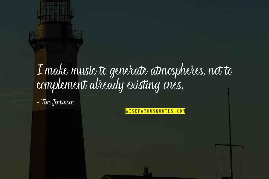 Quietness And Silence Quotes By Tom Jenkinson: I make music to generate atmospheres, not to