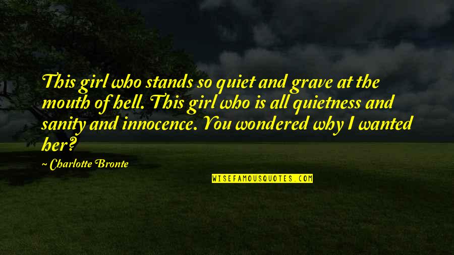 Quietness Best Quotes By Charlotte Bronte: This girl who stands so quiet and grave