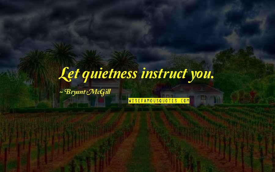 Quietness Quotes By Bryant McGill: Let quietness instruct you. Quietness Quotes By Bryant McGill: Let quietness instruct you.