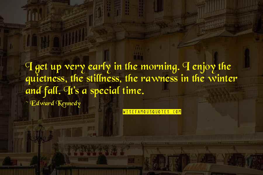 Quietness Quotes By Edward Kennedy: I get up very early in the morning.