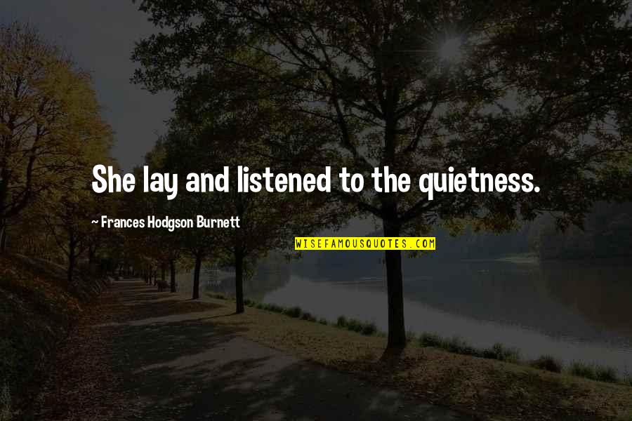 Quietness Quotes By Frances Hodgson Burnett: She lay and listened to the quietness.
