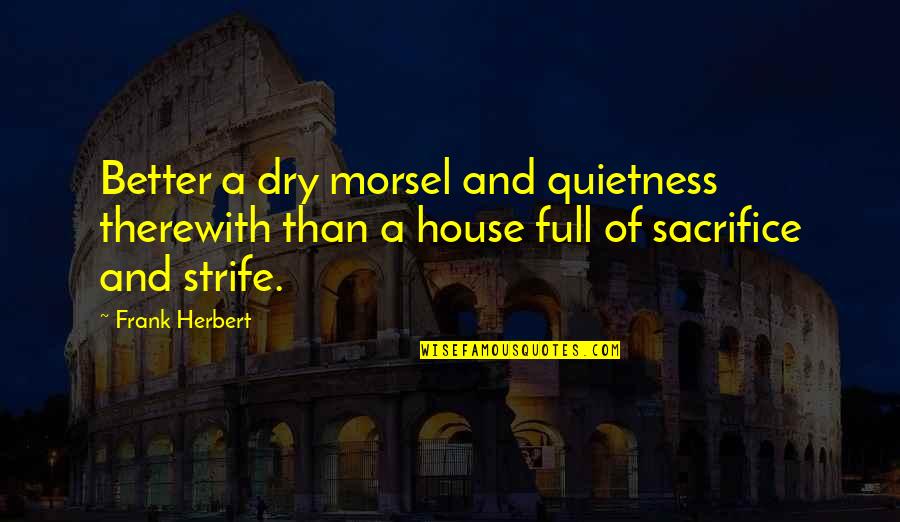 Quietness Quotes By Frank Herbert: Better a dry morsel and quietness therewith than