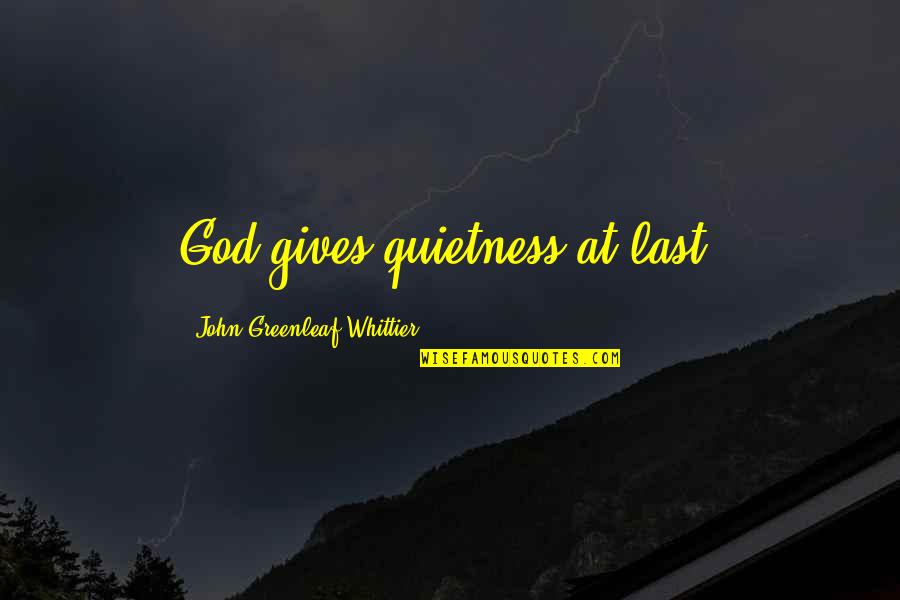 Quietness Quotes By John Greenleaf Whittier: God gives quietness at last.