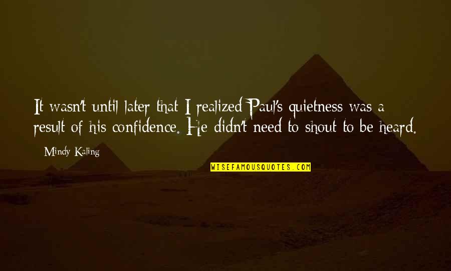 Quietness Quotes By Mindy Kaling: It wasn't until later that I realized Paul's