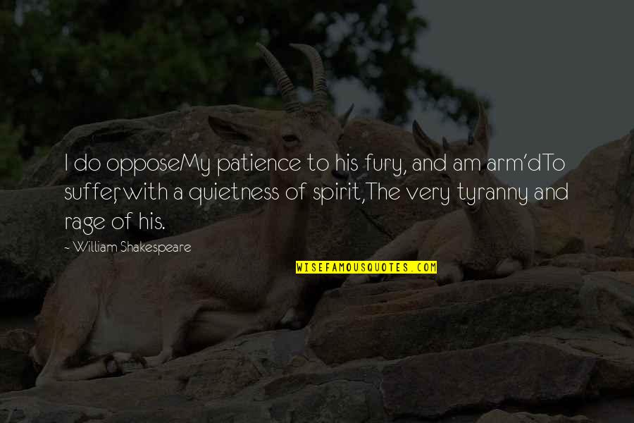 Quietness Quotes By William Shakespeare: I do opposeMy patience to his fury, and