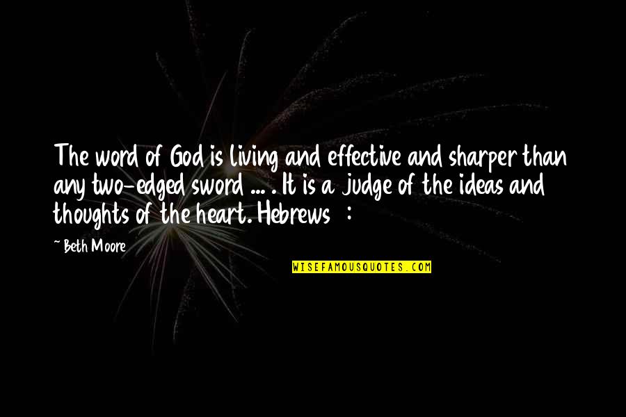 Quigg Quotes By Beth Moore: The word of God is living and effective Quigg Quotes By Beth Moore: The word of God is living and effective