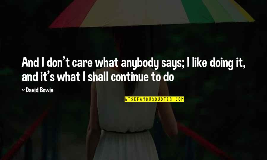 Quigg Quotes By David Bowie: And I don't care what anybody says; I