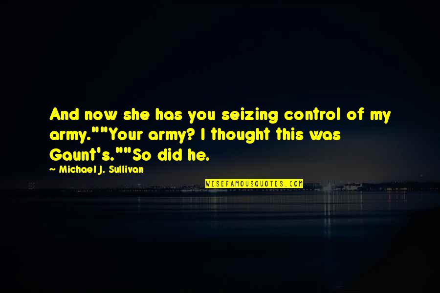 Quigg Quotes By Michael J. Sullivan: And now she has you seizing control of Quigg Quotes By Michael J. Sullivan: And now she has you seizing control of