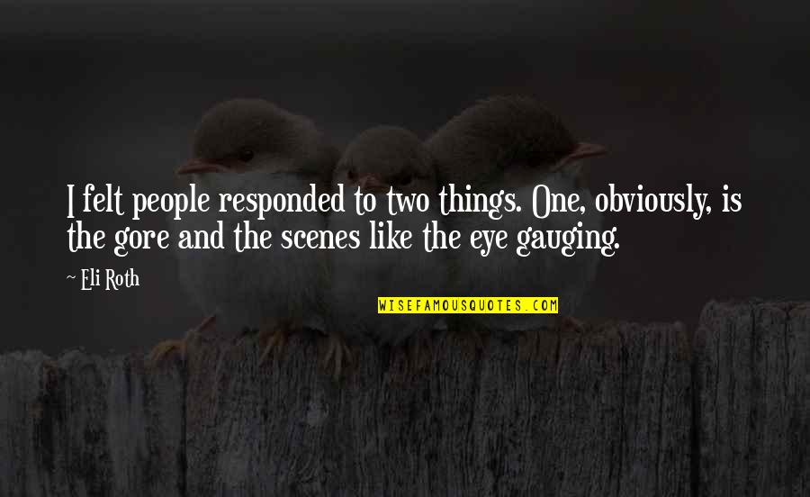 Quiggin Family Quotes By Eli Roth: I felt people responded to two things. One,
