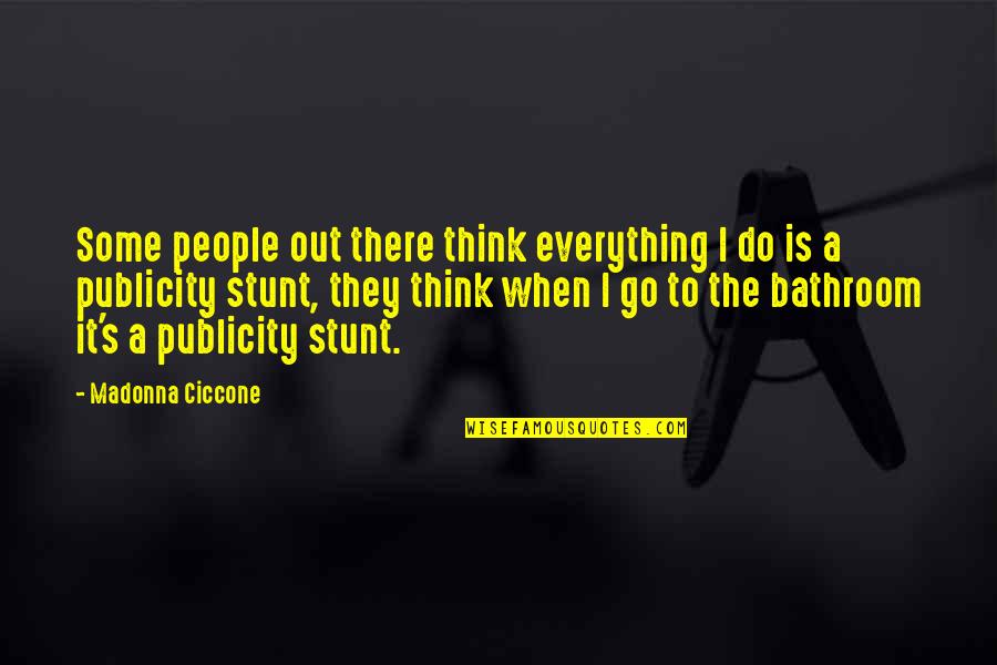 Quiggin Family Quotes By Madonna Ciccone: Some people out there think everything I do Quiggin Family Quotes By Madonna Ciccone: Some people out there think everything I do