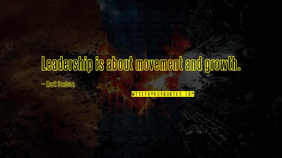 Quiggins Appraisal Quotes By Mark Sanborn: Leadership is about movement and growth. Quiggins Appraisal Quotes By Mark Sanborn: Leadership is about movement and growth.