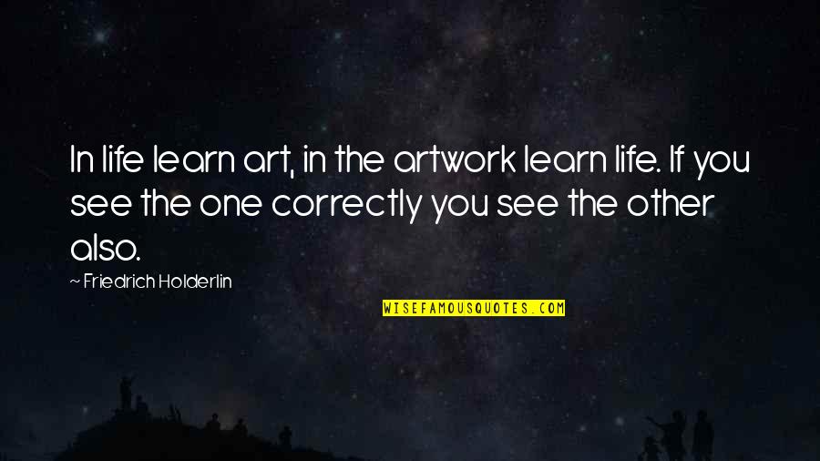 Quiggy Quotes By Friedrich Holderlin: In life learn art, in the artwork learn