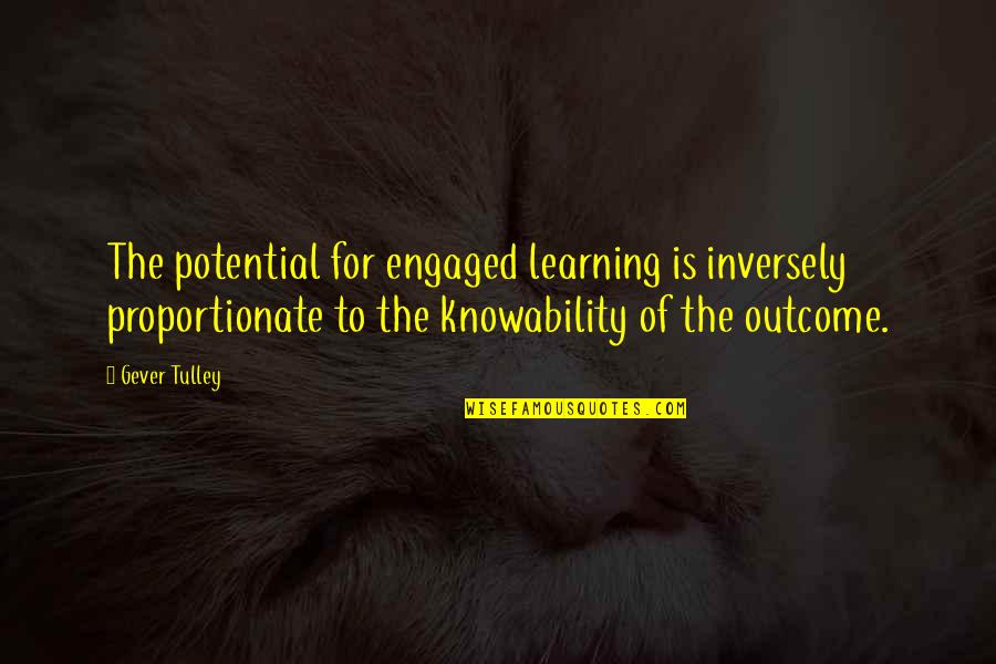 Quiggy Quotes By Gever Tulley: The potential for engaged learning is inversely proportionate Quiggy Quotes By Gever Tulley: The potential for engaged learning is inversely proportionate