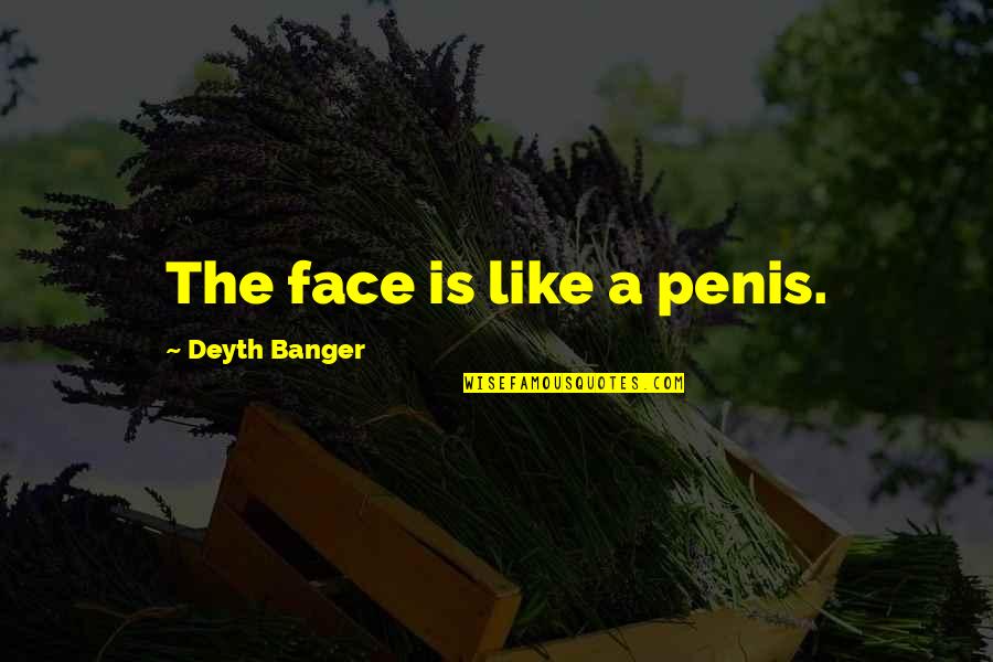 Quigley Down Under Quotes By Deyth Banger: The face is like a penis. Quigley Down Under Quotes By Deyth Banger: The face is like a penis.
