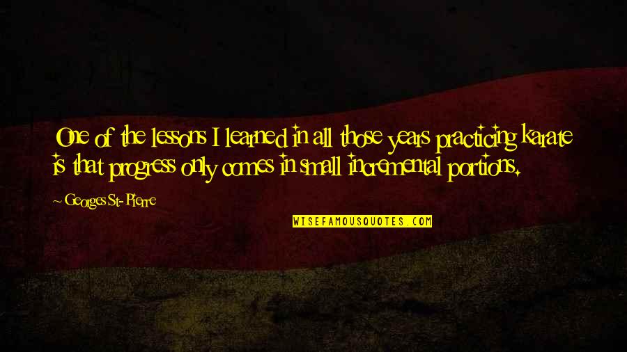 Quigley Down Under Quotes By Georges St-Pierre: One of the lessons I learned in all Quigley Down Under Quotes By Georges St-Pierre: One of the lessons I learned in all