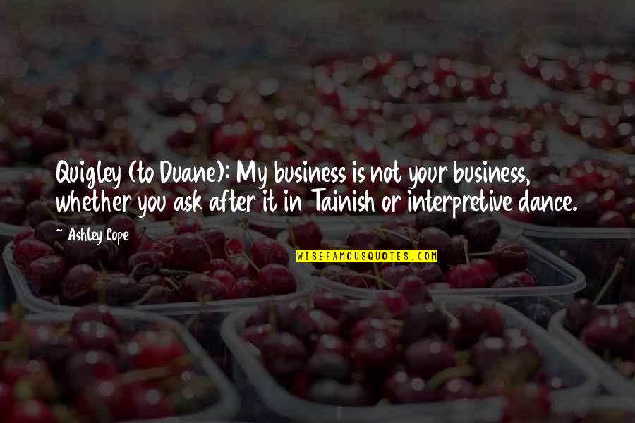 Quigley Quotes By Ashley Cope: Quigley (to Duane): My business is not your Quigley Quotes By Ashley Cope: Quigley (to Duane): My business is not your