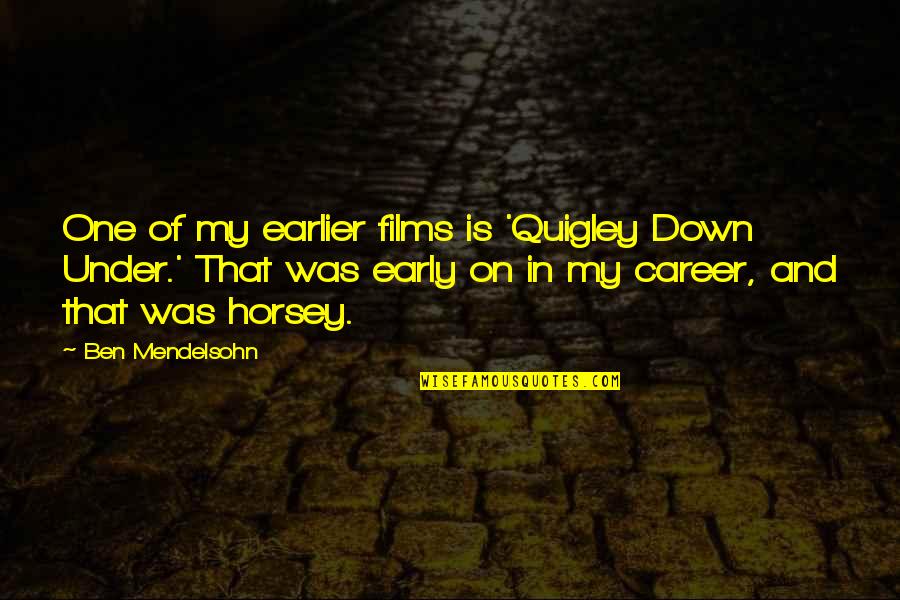 Quigley Quotes By Ben Mendelsohn: One of my earlier films is 'Quigley Down