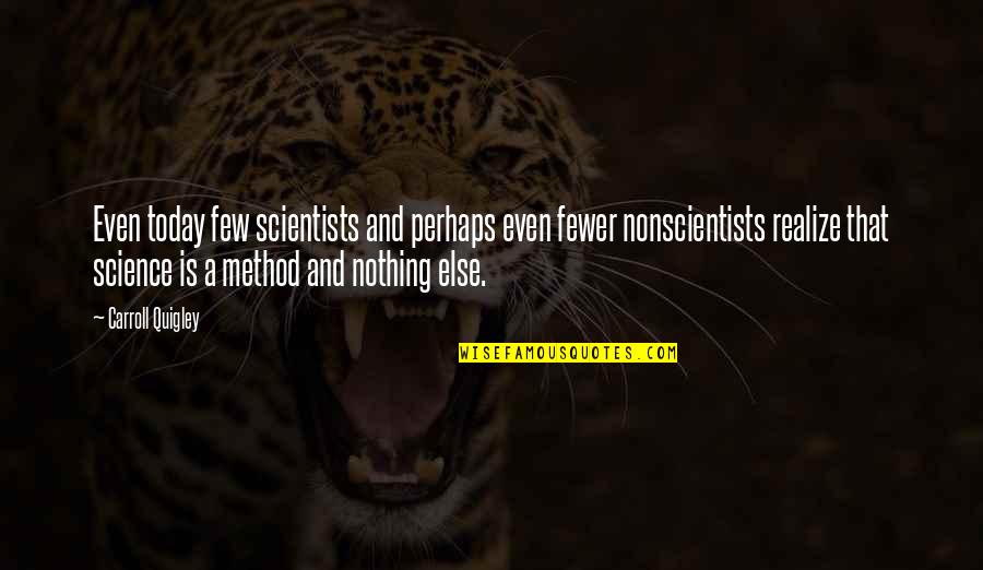 Quigley Quotes By Carroll Quigley: Even today few scientists and perhaps even fewer Quigley Quotes By Carroll Quigley: Even today few scientists and perhaps even fewer