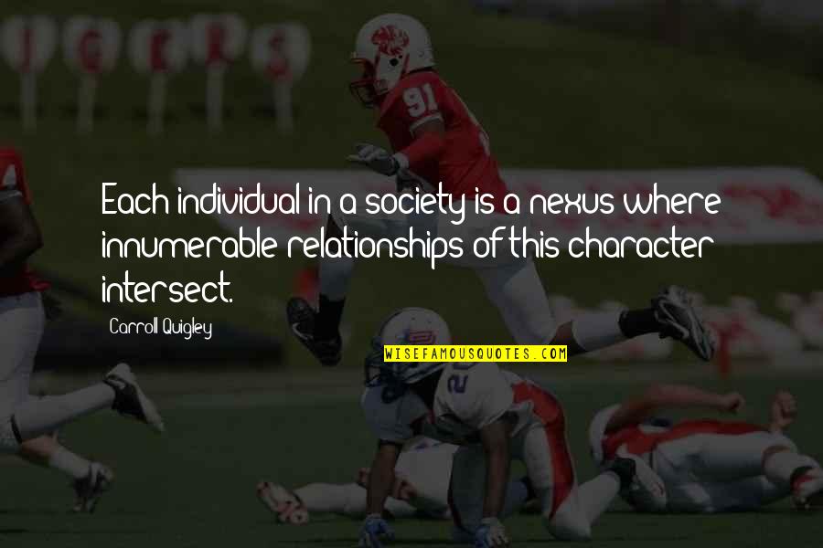 Quigley Quotes By Carroll Quigley: Each individual in a society is a nexus Quigley Quotes By Carroll Quigley: Each individual in a society is a nexus