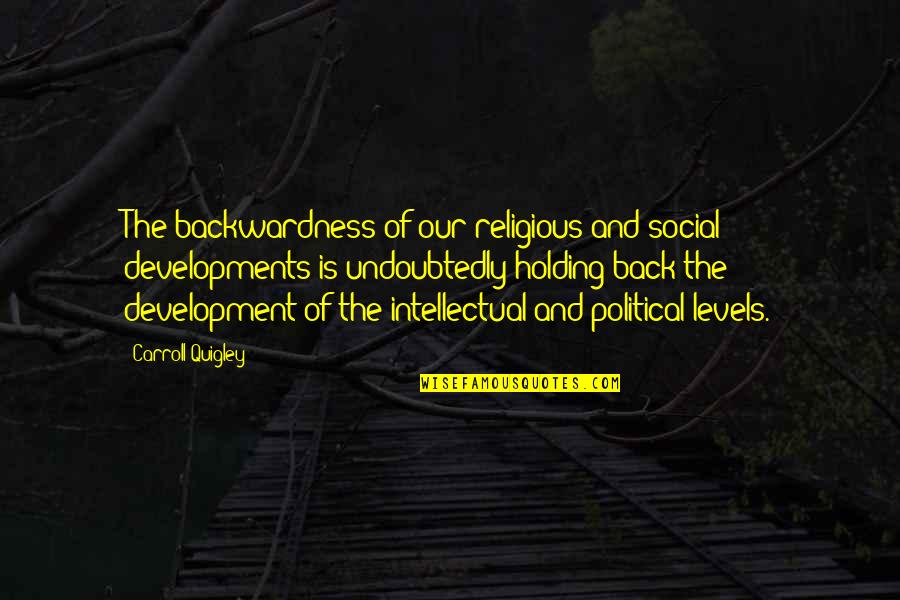 Quigley Quotes By Carroll Quigley: The backwardness of our religious and social developments Quigley Quotes By Carroll Quigley: The backwardness of our religious and social developments