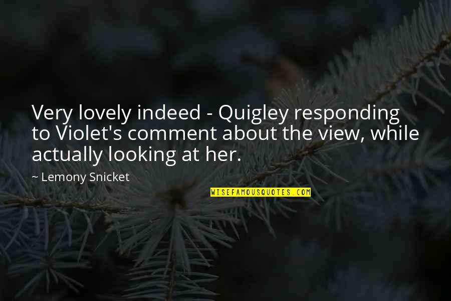 Quigley Quotes By Lemony Snicket: Very lovely indeed - Quigley responding to Violet's