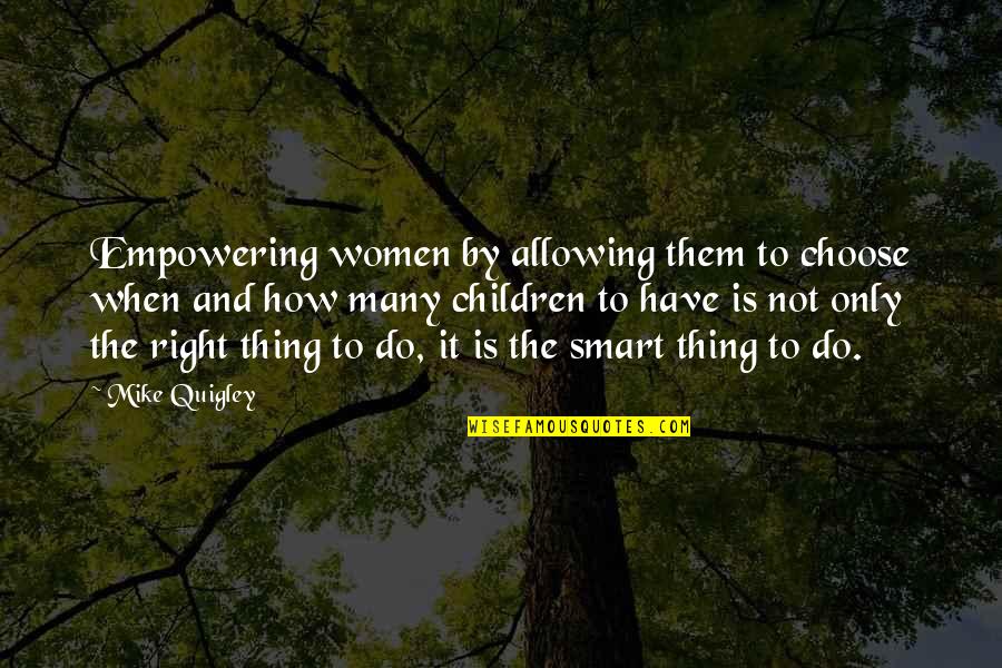 Quigley Quotes By Mike Quigley: Empowering women by allowing them to choose when Quigley Quotes By Mike Quigley: Empowering women by allowing them to choose when