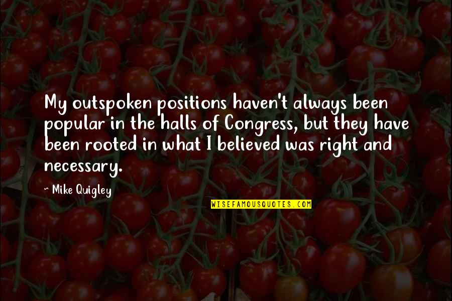 Quigley Quotes By Mike Quigley: My outspoken positions haven't always been popular in Quigley Quotes By Mike Quigley: My outspoken positions haven't always been popular in
