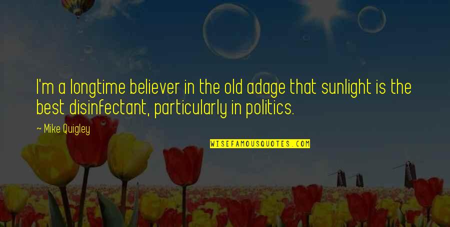 Quigley Quotes By Mike Quigley: I'm a longtime believer in the old adage Quigley Quotes By Mike Quigley: I'm a longtime believer in the old adage