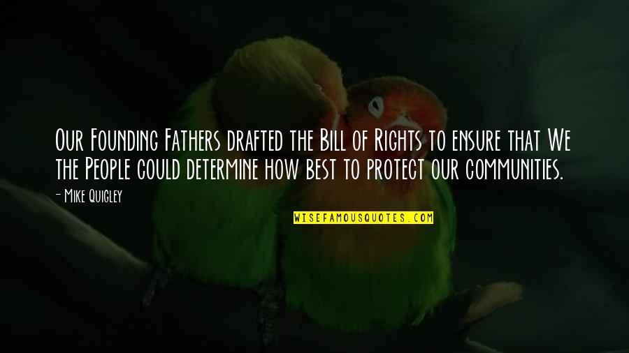 Quigley Quotes By Mike Quigley: Our Founding Fathers drafted the Bill of Rights Quigley Quotes By Mike Quigley: Our Founding Fathers drafted the Bill of Rights