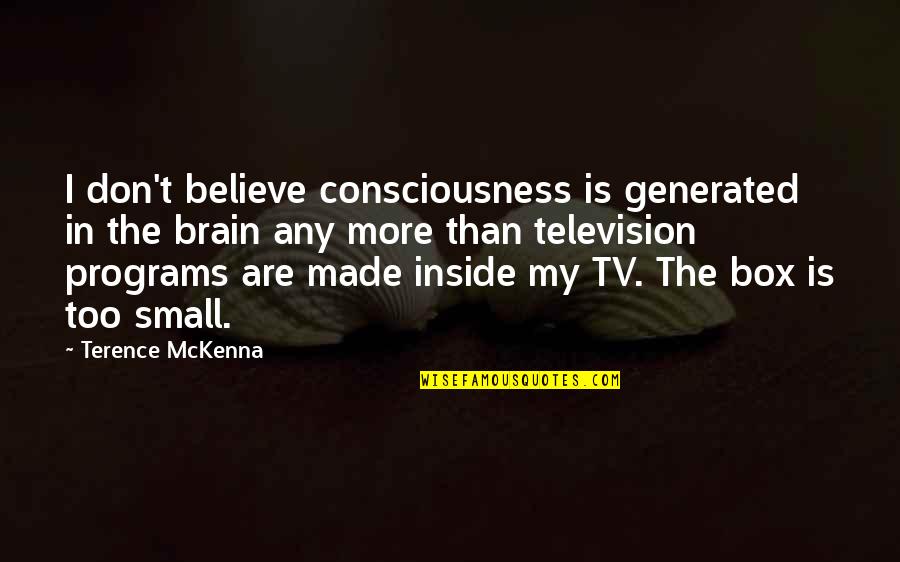 Quijada For Sale Quotes By Terence McKenna: I don't believe consciousness is generated in the