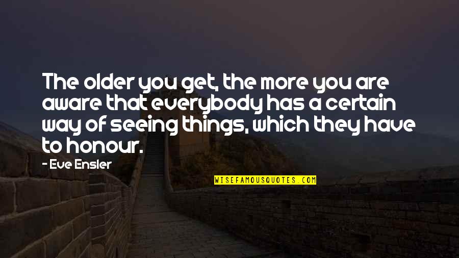 Quik Quotes By Eve Ensler: The older you get, the more you are