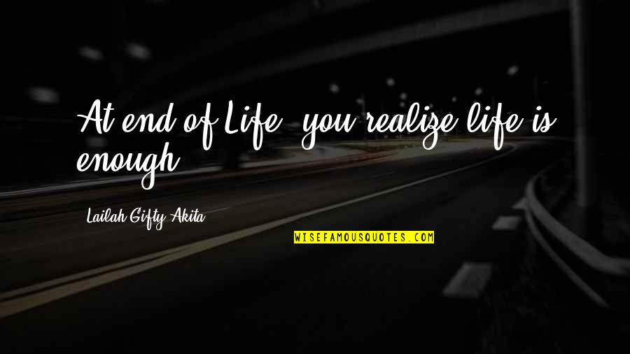 Quikrete Quotes By Lailah Gifty Akita: At end of Life, you realize life is Quikrete Quotes By Lailah Gifty Akita: At end of Life, you realize life is