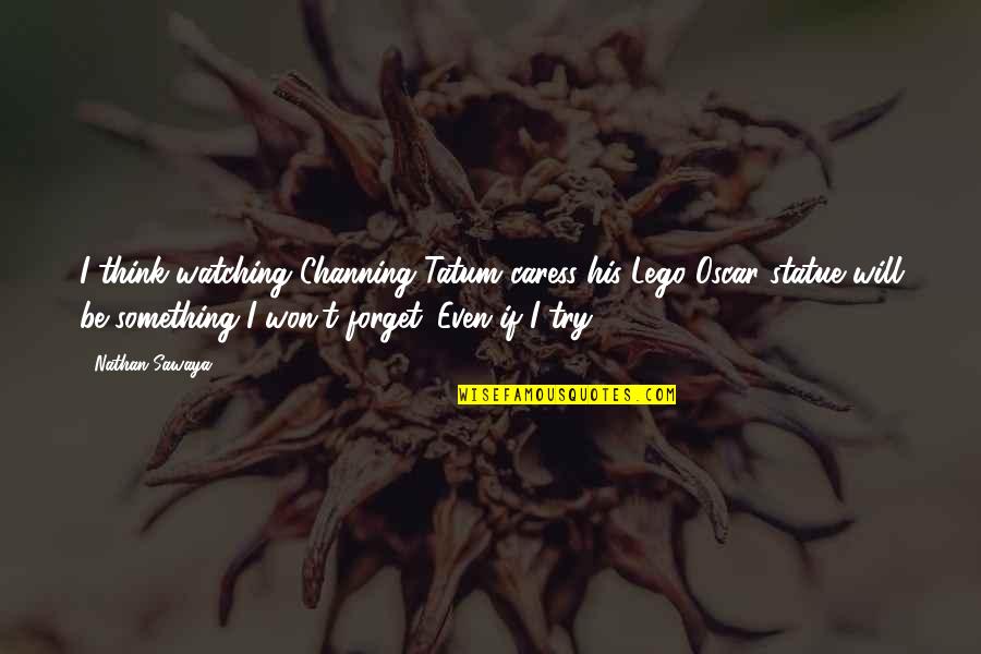 Quileute Quotes By Nathan Sawaya: I think watching Channing Tatum caress his Lego Quileute Quotes By Nathan Sawaya: I think watching Channing Tatum caress his Lego