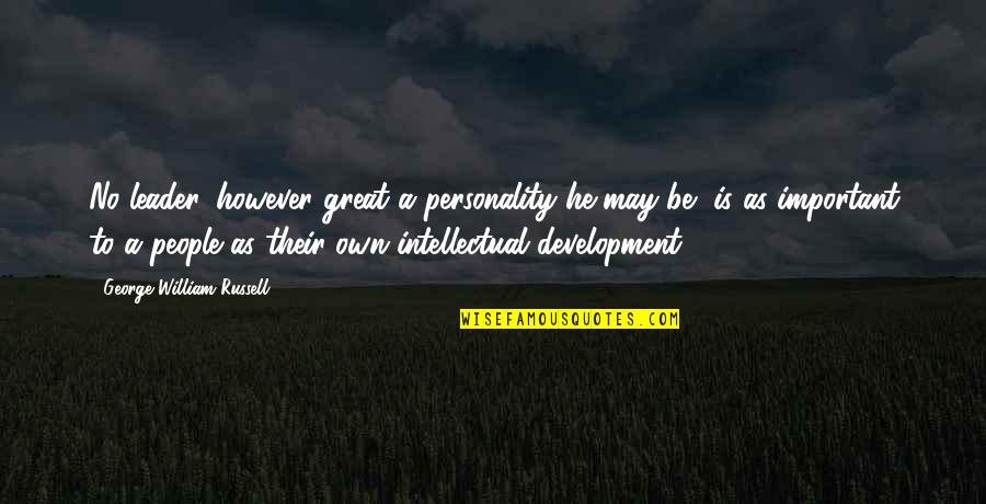 Quilibre Statique Quotes By George William Russell: No leader, however great a personality he may Quilibre Statique Quotes By George William Russell: No leader, however great a personality he may