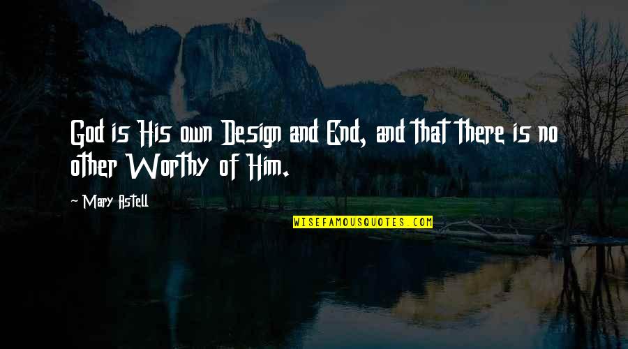 Quilibre Statique Quotes By Mary Astell: God is His own Design and End, and