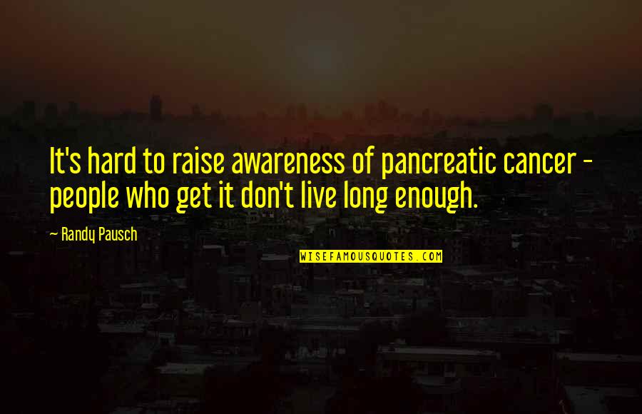 Quilici Construction Quotes By Randy Pausch: It's hard to raise awareness of pancreatic cancer Quilici Construction Quotes By Randy Pausch: It's hard to raise awareness of pancreatic cancer