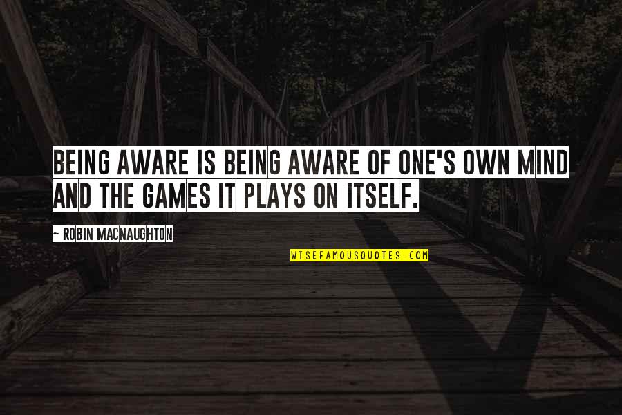 Quill Pen Quotes By Robin Macnaughton: Being aware is being aware of one's own