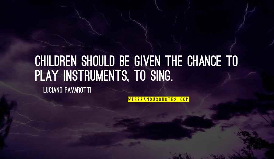 Quill Pens Quotes By Luciano Pavarotti: Children should be given the chance to play