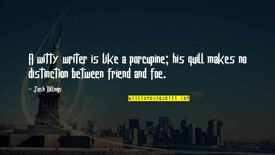 Quill Quotes By Josh Billings: A witty writer is like a porcupine; his